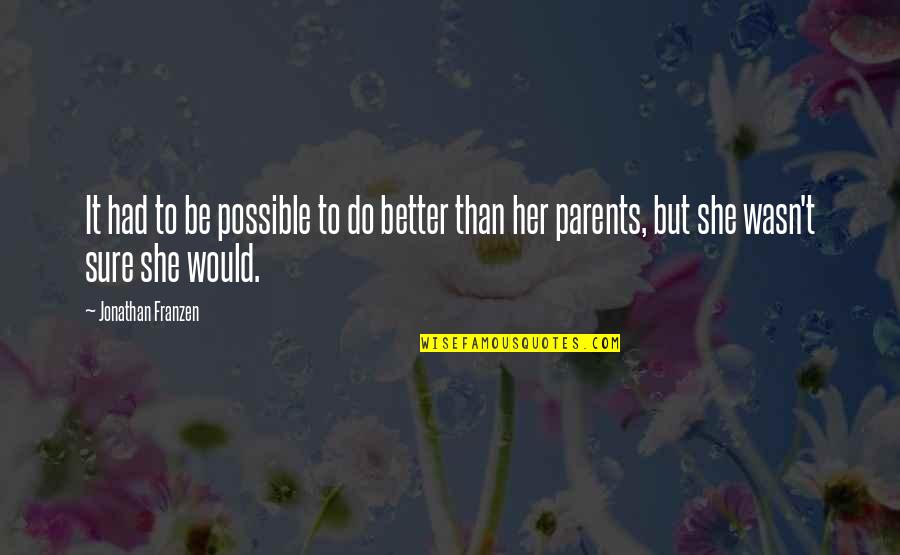 Would Be Parents Quotes By Jonathan Franzen: It had to be possible to do better Would Be Parents Quotes By Jonathan Franzen: It had to be possible to do better