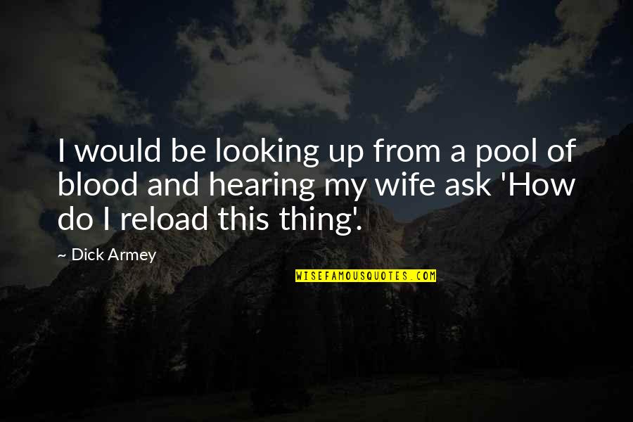 Would Be Wife Quotes By Dick Armey: I would be looking up from a pool