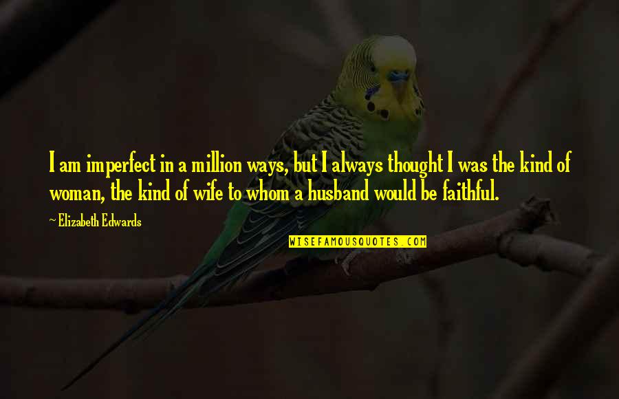 Would Be Wife Quotes By Elizabeth Edwards: I am imperfect in a million ways, but