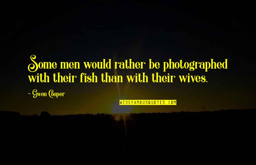 Would Be Wife Quotes By Gwen Cooper: Some men would rather be photographed with their