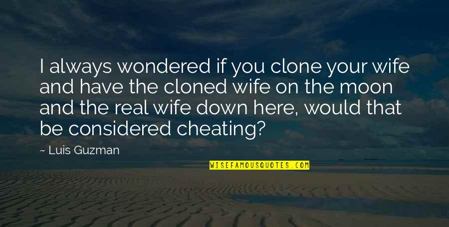 Would Be Wife Quotes By Luis Guzman: I always wondered if you clone your wife