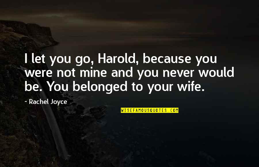 Would Be Wife Quotes By Rachel Joyce: I let you go, Harold, because you were