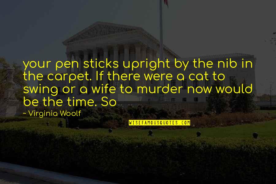 Would Be Wife Quotes By Virginia Woolf: your pen sticks upright by the nib in