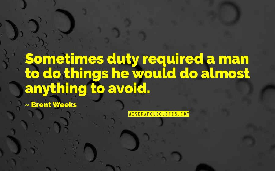 Would Do Anything For You Quotes By Brent Weeks: Sometimes duty required a man to do things