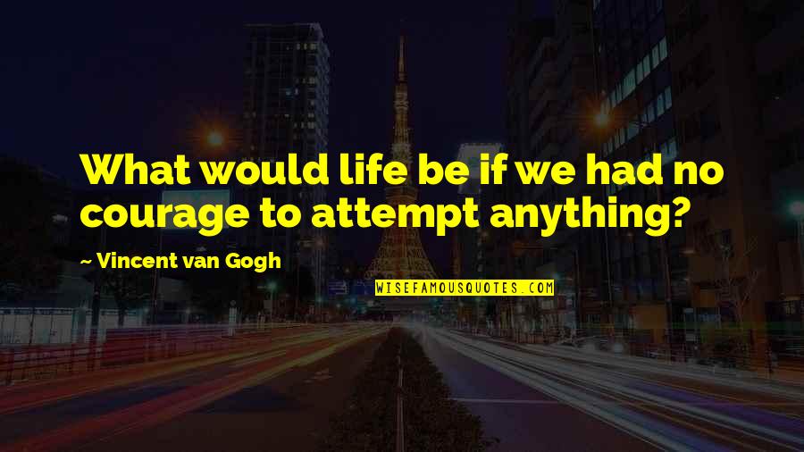 Would Do Anything For You Quotes By Vincent Van Gogh: What would life be if we had no