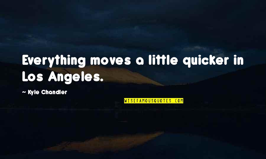 Would Have Been Anniversary Quotes By Kyle Chandler: Everything moves a little quicker in Los Angeles.