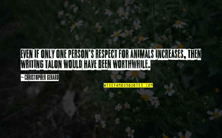 Would Have Been Quotes By Christopher Gerard: Even if only one person's respect for animals