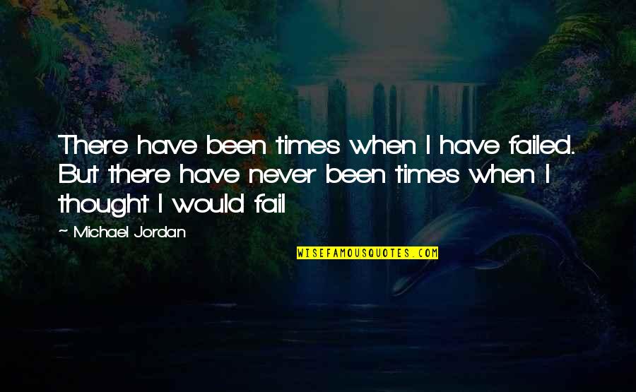 Would Have Never Thought Quotes By Michael Jordan: There have been times when I have failed.