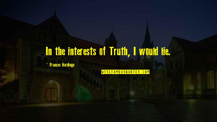 Would I Lie To You Best Quotes By Frances Hardinge: In the interests of Truth, I would lie.