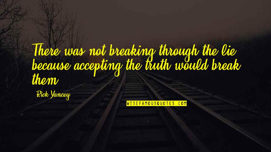 Would I Lie To You Best Quotes By Rick Yancey: There was not breaking through the lie because