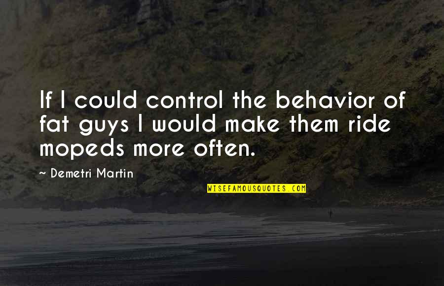 Would If I Could Quotes By Demetri Martin: If I could control the behavior of fat
