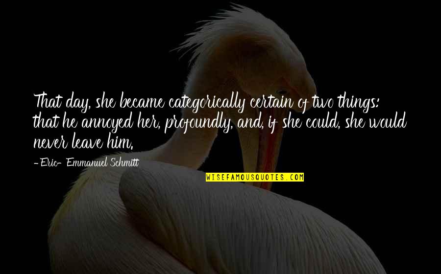 Would Never Leave You Quotes By Eric-Emmanuel Schmitt: That day, she became categorically certain of two Would Never Leave You Quotes By Eric-Emmanuel Schmitt: That day, she became categorically certain of two