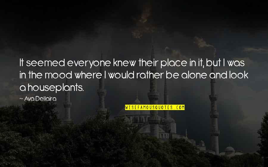 Would Rather Be Alone Quotes By Ava Dellaira: It seemed everyone knew their place in it,