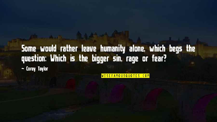 Would Rather Be Alone Than Quotes By Corey Taylor: Some would rather leave humanity alone, which begs
