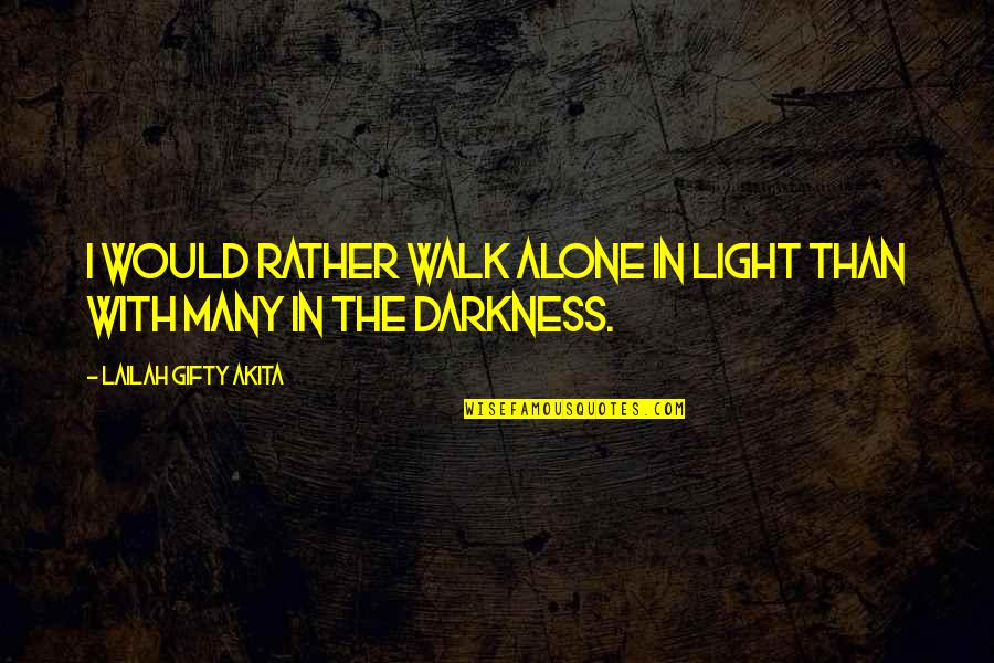 Would Rather Be Alone Than Quotes By Lailah Gifty Akita: I would rather walk alone in light than