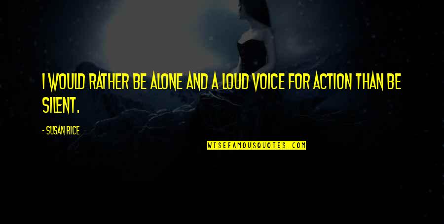 Would Rather Be Alone Than Quotes By Susan Rice: I would rather be alone and a loud