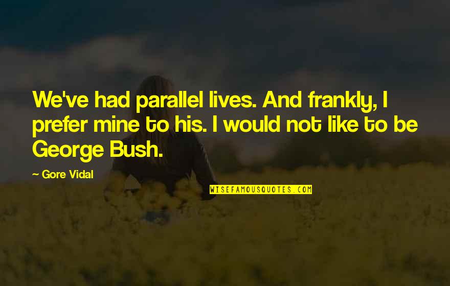 Would You Be Mine Quotes By Gore Vidal: We've had parallel lives. And frankly, I prefer