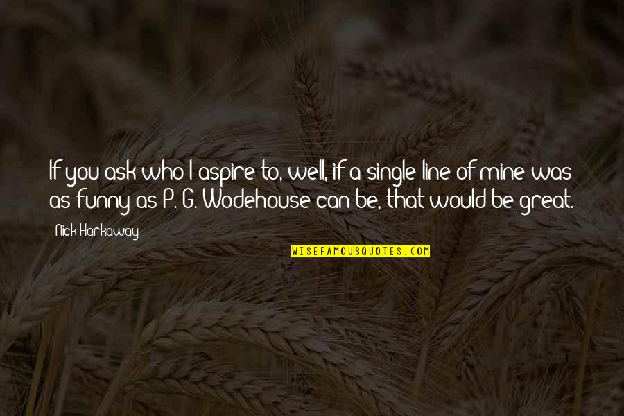 Would You Be Mine Quotes By Nick Harkaway: If you ask who I aspire to, well,