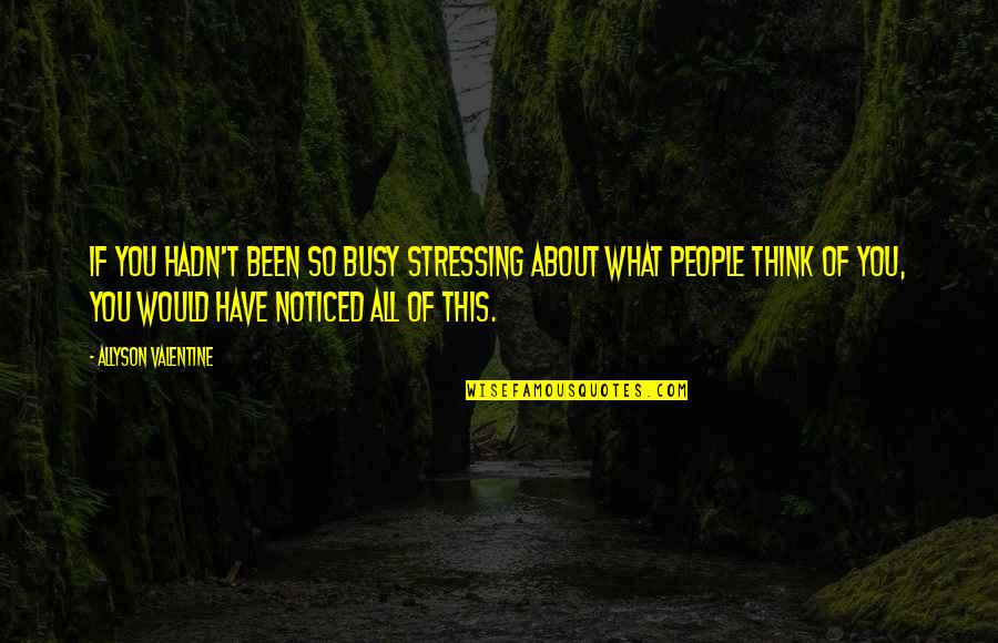 Would You Be My Valentine Quotes By Allyson Valentine: If you hadn't been so busy stressing about