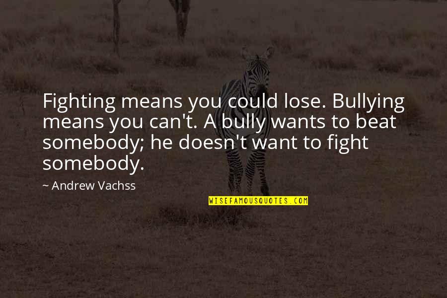 Would You Be My Valentine Quotes By Andrew Vachss: Fighting means you could lose. Bullying means you
