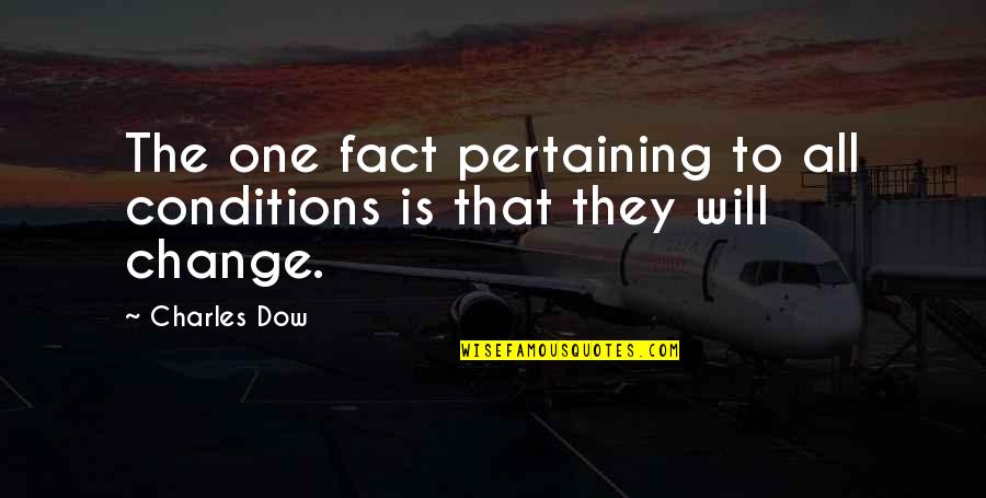 Would You Be My Valentine Quotes By Charles Dow: The one fact pertaining to all conditions is