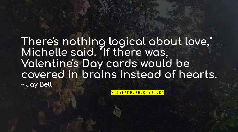 Would You Be My Valentine Quotes By Jay Bell: There's nothing logical about love," Michelle said. "If