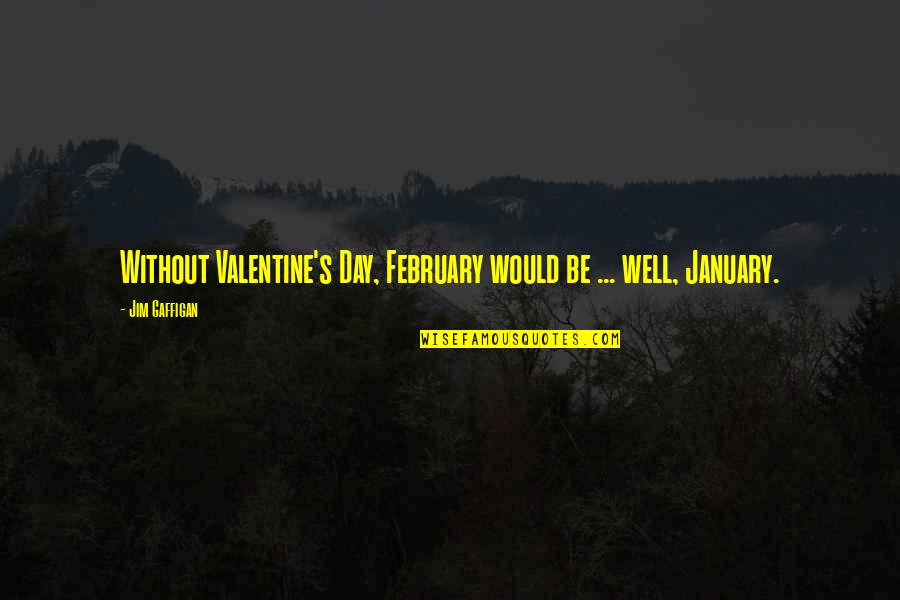 Would You Be My Valentine Quotes By Jim Gaffigan: Without Valentine's Day, February would be ... well,