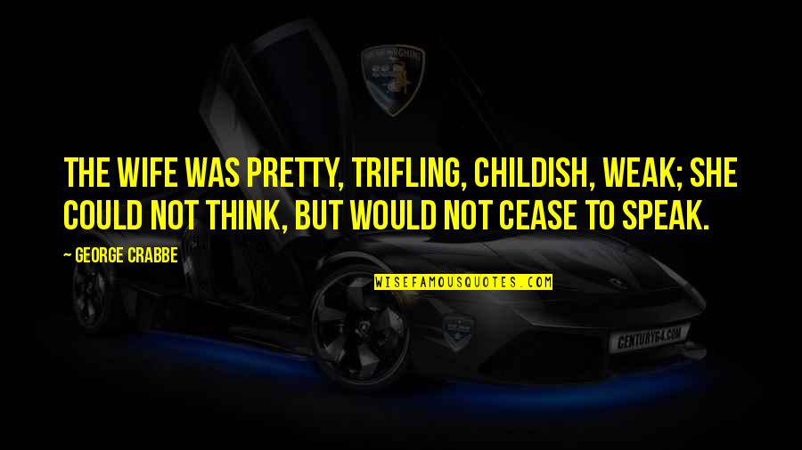 Would You Be My Wife Quotes By George Crabbe: The wife was pretty, trifling, childish, weak; She