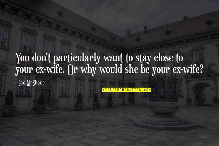 Would You Be My Wife Quotes By Ian McShane: You don't particularly want to stay close to