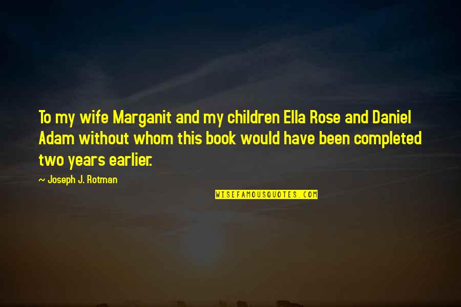 Would You Be My Wife Quotes By Joseph J. Rotman: To my wife Marganit and my children Ella