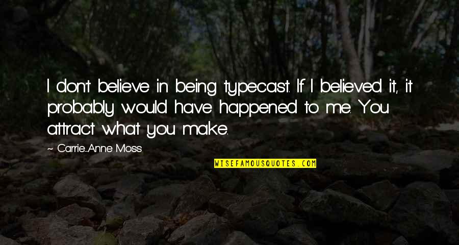 Would You Believe Me Quotes By Carrie-Anne Moss: I don't believe in being typecast. If I Would You Believe Me Quotes By Carrie-Anne Moss: I don't believe in being typecast. If I