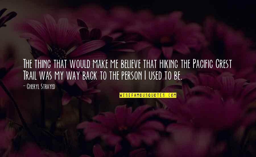 Would You Believe Me Quotes By Cheryl Strayed: The thing that would make me believe that