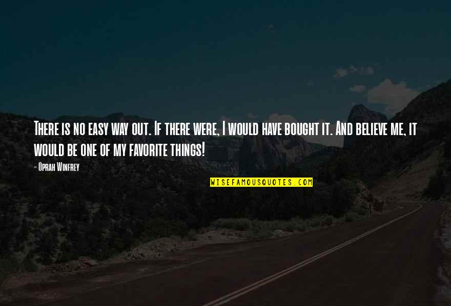 Would You Believe Me Quotes By Oprah Winfrey: There is no easy way out. If there Would You Believe Me Quotes By Oprah Winfrey: There is no easy way out. If there