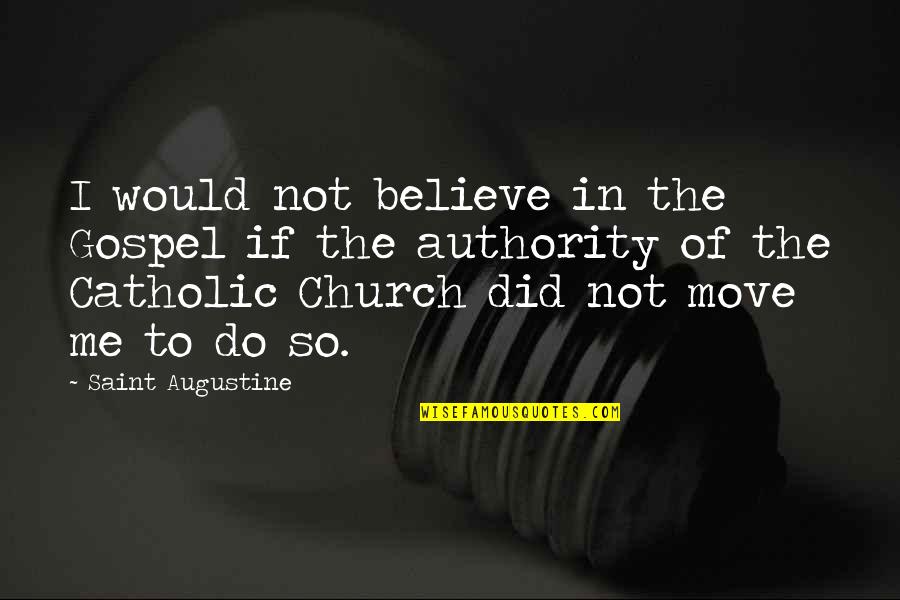 Would You Believe Me Quotes By Saint Augustine: I would not believe in the Gospel if