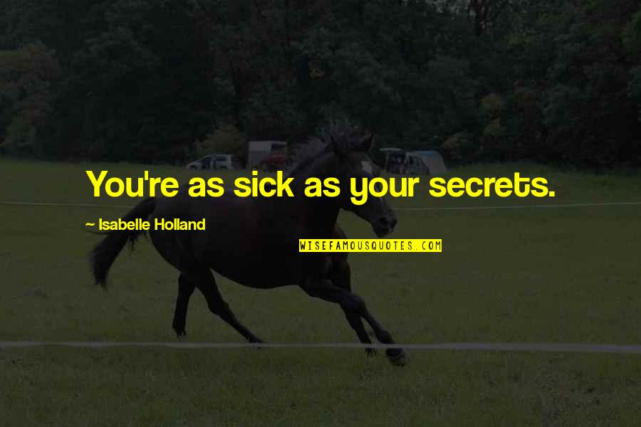 Would You Do The Same For Me Quotes By Isabelle Holland: You're as sick as your secrets. Would You Do The Same For Me Quotes By Isabelle Holland: You're as sick as your secrets.