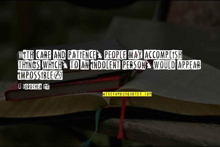 Would You Even Care Quotes By Dorothea Dix: With care and patience, people may accomplish things Would You Even Care Quotes By Dorothea Dix: With care and patience, people may accomplish things