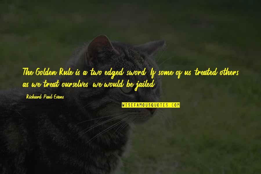 Would You Even Care Quotes By Richard Paul Evans: The Golden Rule is a two-edged sword. If