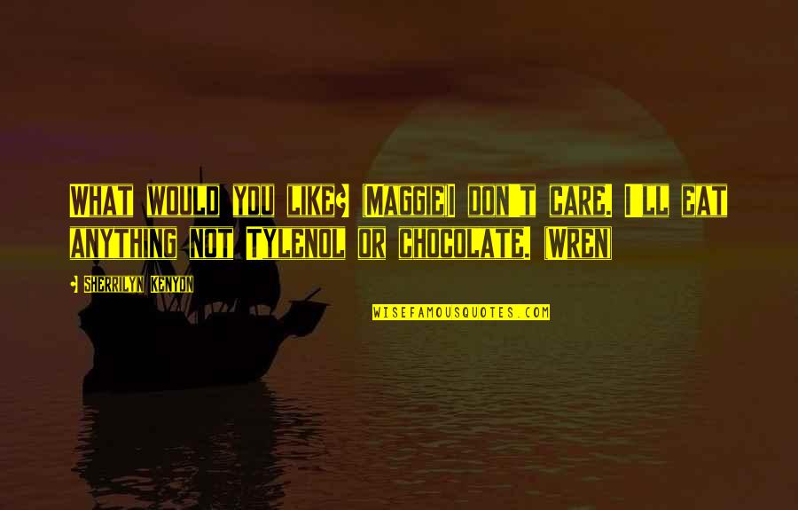 Would You Even Care Quotes By Sherrilyn Kenyon: What would you like? (Maggie)I don't care. I'll Would You Even Care Quotes By Sherrilyn Kenyon: What would you like? (Maggie)I don't care. I'll