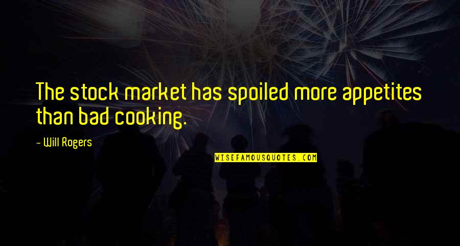 Would You Kill The Fat Man Quotes By Will Rogers: The stock market has spoiled more appetites than