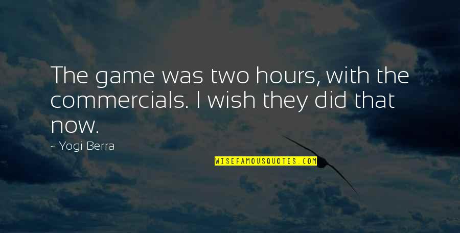 Would You Love Me Forever Quotes By Yogi Berra: The game was two hours, with the commercials.