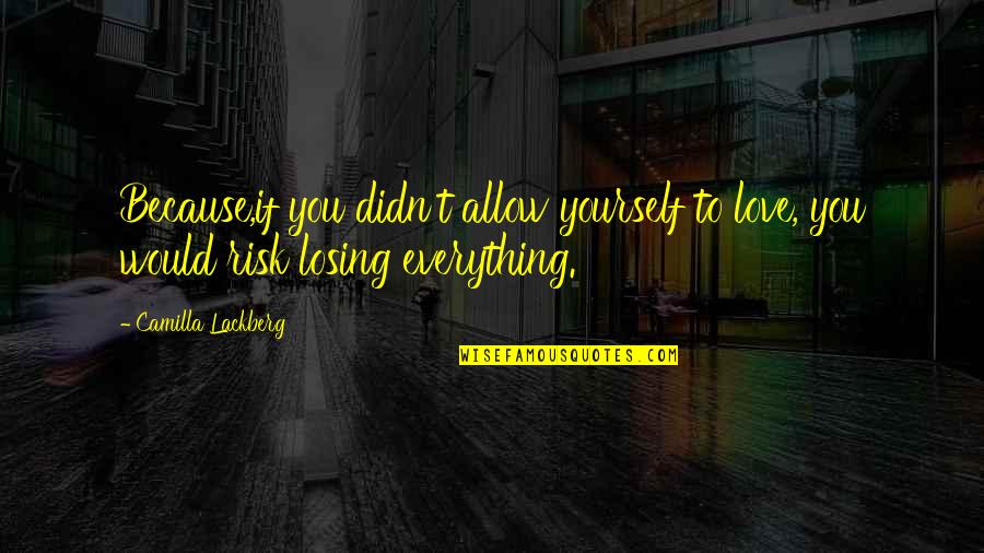 Would You Love Quotes By Camilla Lackberg: Because,if you didn't allow yourself to love, you