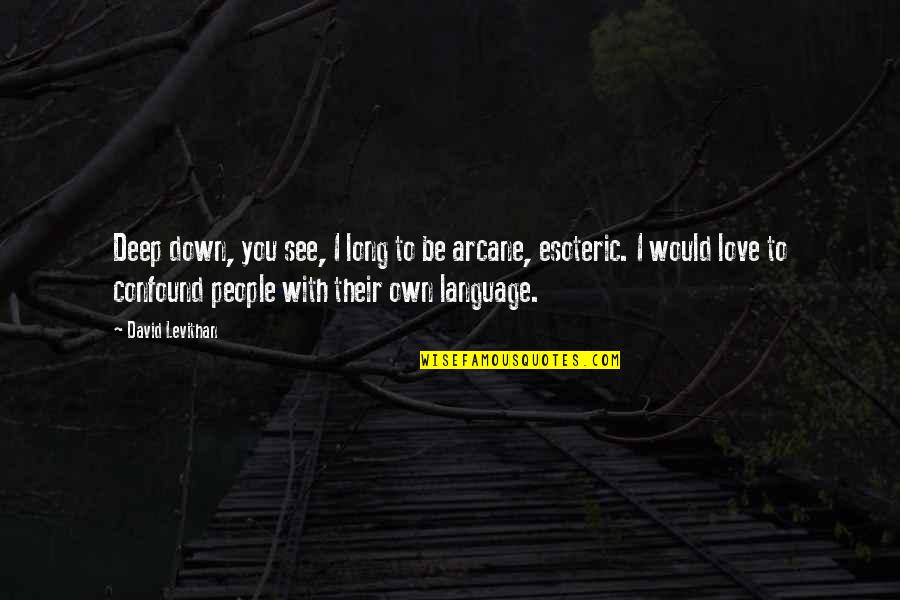 Would You Love Quotes By David Levithan: Deep down, you see, I long to be Would You Love Quotes By David Levithan: Deep down, you see, I long to be