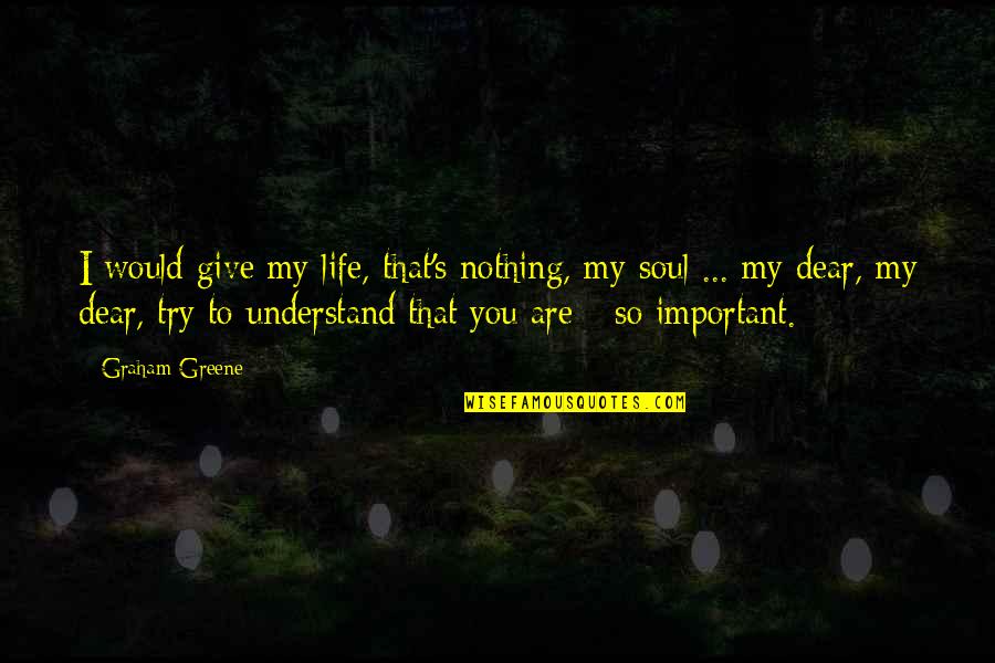 Would You Love Quotes By Graham Greene: I would give my life, that's nothing, my Would You Love Quotes By Graham Greene: I would give my life, that's nothing, my