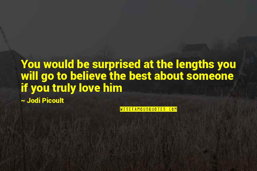 Would You Love Quotes By Jodi Picoult: You would be surprised at the lengths you Would You Love Quotes By Jodi Picoult: You would be surprised at the lengths you