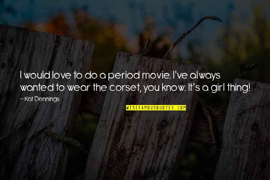 Would You Love Quotes By Kat Dennings: I would love to do a period movie. Would You Love Quotes By Kat Dennings: I would love to do a period movie.