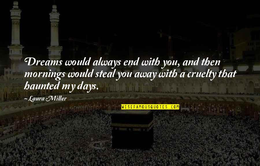 Would You Love Quotes By Laura Miller: Dreams would always end with you, and then Would You Love Quotes By Laura Miller: Dreams would always end with you, and then