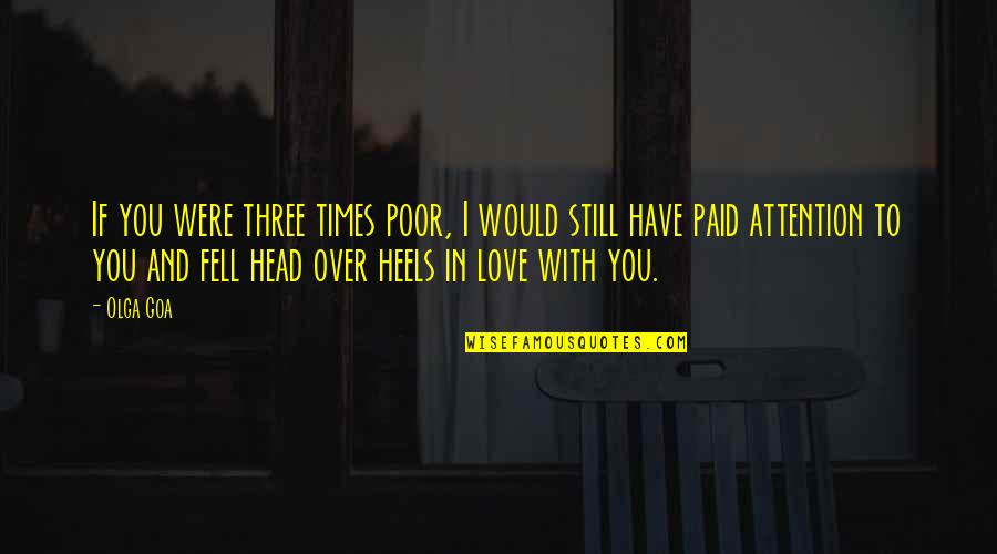 Would You Love Quotes By Olga Goa: If you were three times poor, I would Would You Love Quotes By Olga Goa: If you were three times poor, I would