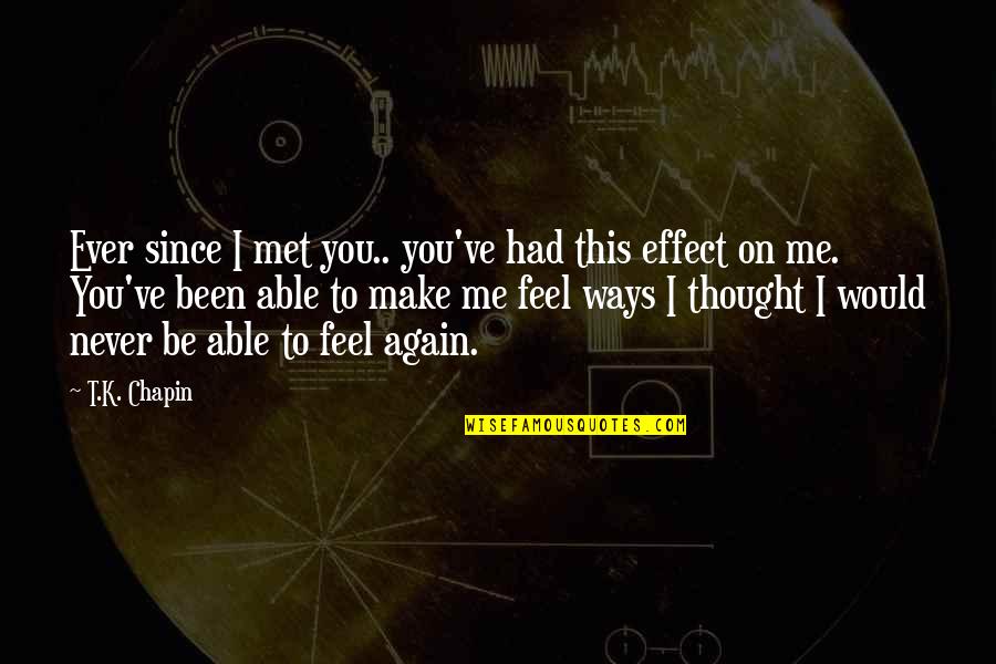 Would You Love Quotes By T.K. Chapin: Ever since I met you.. you've had this Would You Love Quotes By T.K. Chapin: Ever since I met you.. you've had this