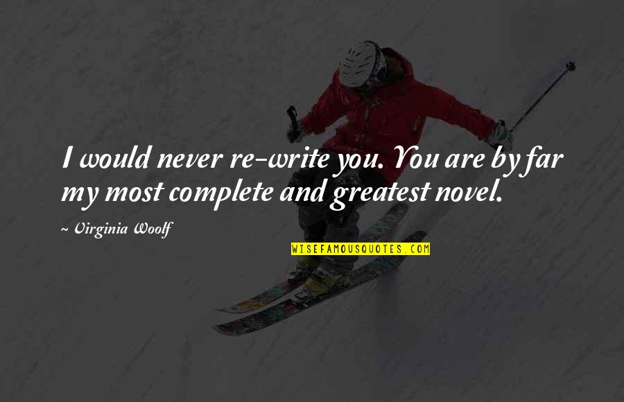Would You Love Quotes By Virginia Woolf: I would never re-write you. You are by
