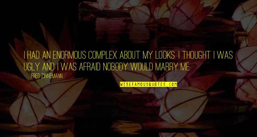 Would You Marry Me Quotes By Fred Zinnemann: I had an enormous complex about my looks.